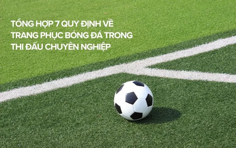 Tìm Hiểu Quy Định Về Trang Phục Bóng Đá Chuẩn Thi Đấu Quốc Tế